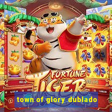 town of glory dublado